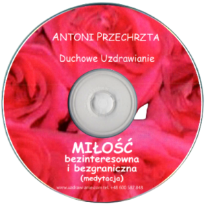 Medytacja Miłość bezinteresowna i bezgraniczna - Antoni Przechrzta