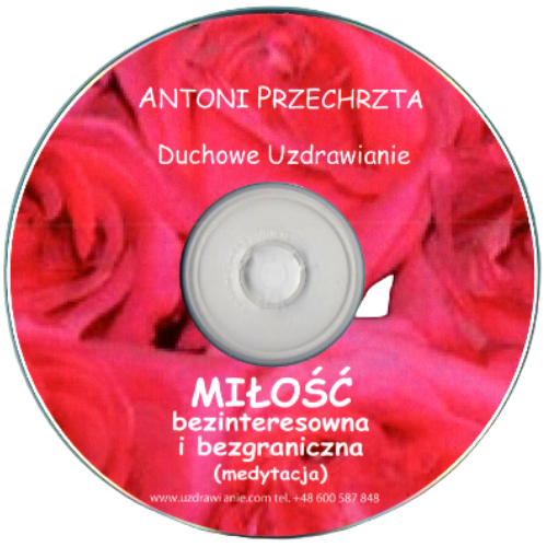 Medytacja Miłość bezinteresowna i bezgraniczna - Antoni Przechrzta